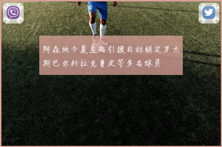 阿森纳今夏左路引援目标锁定罗杰斯巴尔科拉克鲁皮等多名球员